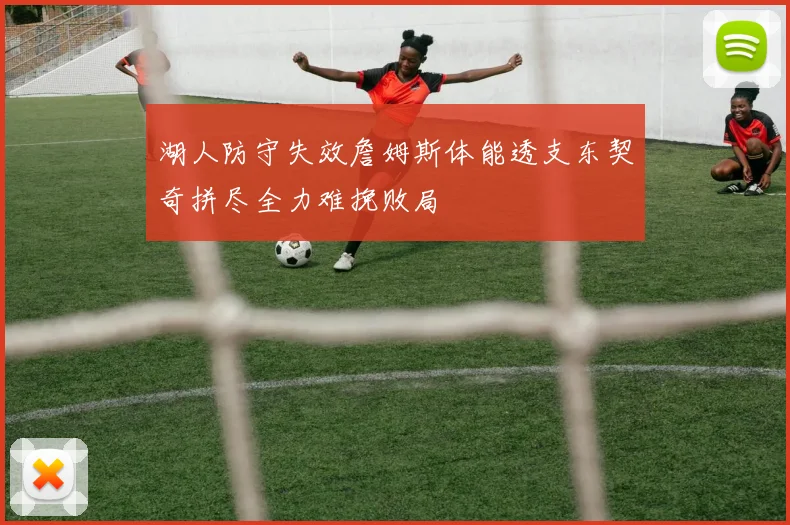 湖人防守失效詹姆斯体能透支东契奇拼尽全力难挽败局