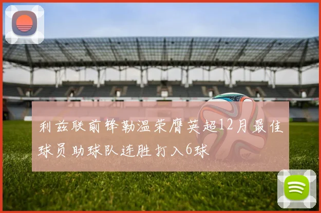 利兹联前锋勒温荣膺英超12月最佳球员助球队连胜打入6球